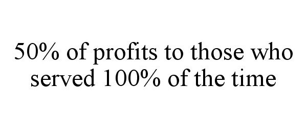 Trademark Logo 50% OF PROFITS TO THOSE WHO SERVED 100% OF THE TIME