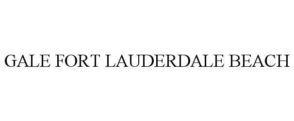 Trademark Logo GALE FORT LAUDERDALE BEACH