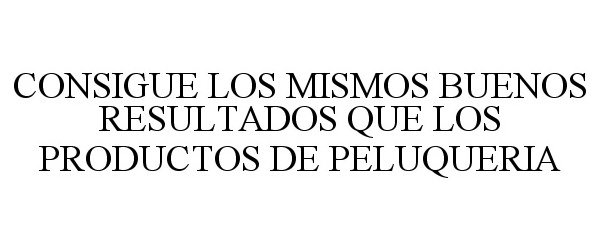  CONSIGUE LOS MISMOS BUENOS RESULTADOS QUE LOS PRODUCTOS DE PELUQUERIA