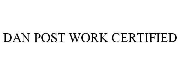 Trademark Logo DAN POST WORK CERTIFIED