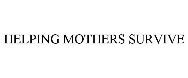 Trademark Logo HELPING MOTHERS SURVIVE