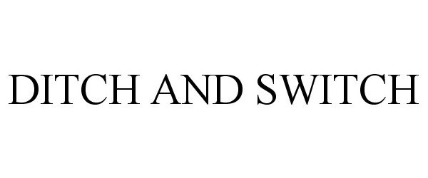 Trademark Logo DITCH AND SWITCH