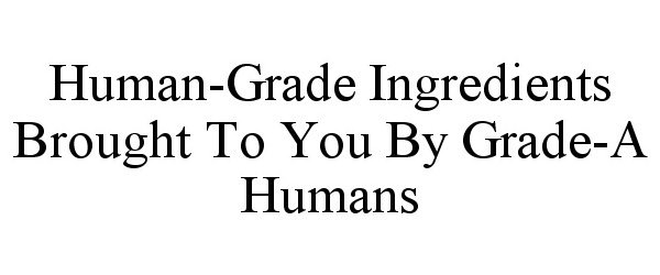  HUMAN-GRADE INGREDIENTS BROUGHT TO YOU BY GRADE-A HUMANS