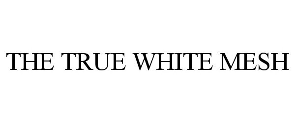  THE TRUE WHITE MESH
