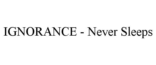 Trademark Logo IGNORANCE - NEVER SLEEPS