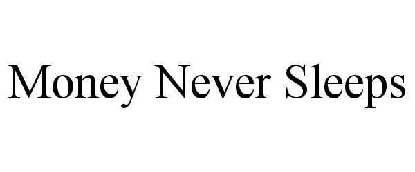  MONEY NEVER SLEEPS