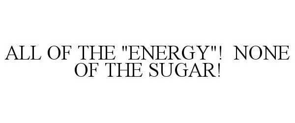  ALL OF THE "ENERGY"! NONE OF THE SUGAR!