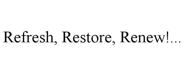  REFRESH, RESTORE, RENEW!...