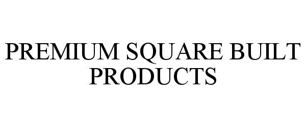 Trademark Logo PREMIUM SQUARE BUILT PRODUCTS