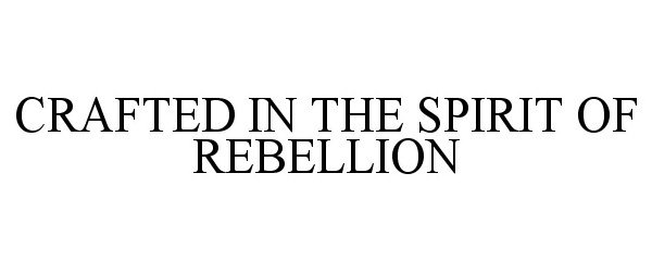  CRAFTED IN THE SPIRIT OF REBELLION