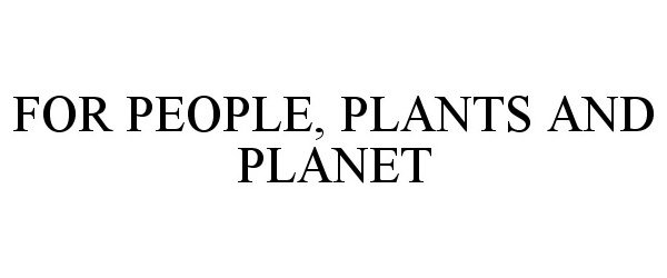  FOR PEOPLE, PLANTS AND PLANET