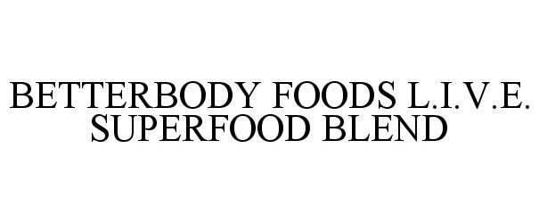 Trademark Logo BETTERBODY FOODS L.I.V.E. SUPERFOOD BLEND