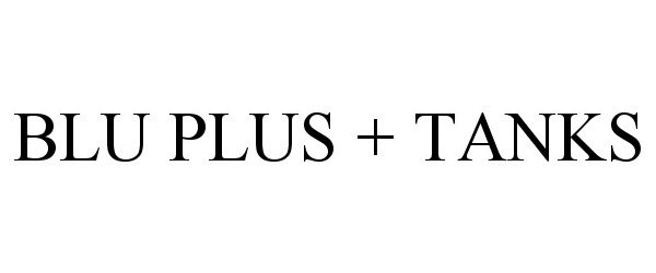 Trademark Logo BLU PLUS + TANKS