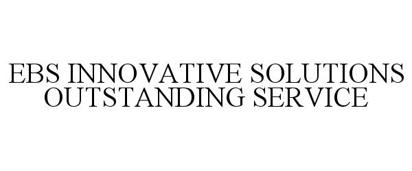 Trademark Logo EBS INNOVATIVE SOLUTIONS OUTSTANDING SERVICE