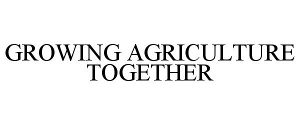  GROWING AGRICULTURE TOGETHER