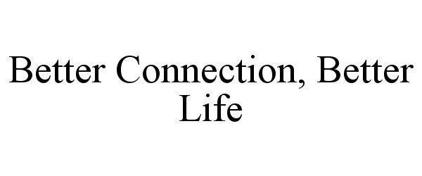  BETTER CONNECTION, BETTER LIFE