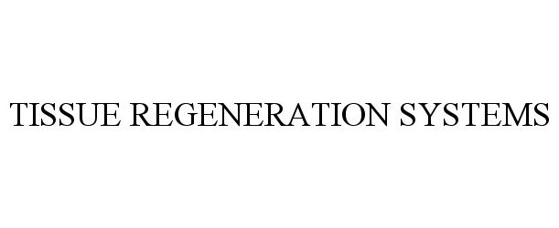  TISSUE REGENERATION SYSTEMS