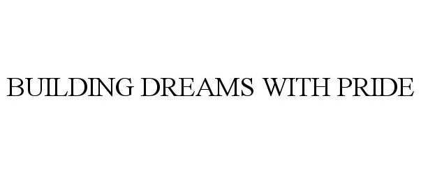 Trademark Logo BUILDING DREAMS WITH PRIDE