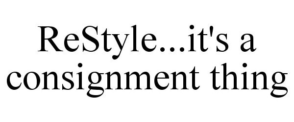 Trademark Logo RESTYLE...IT'S A CONSIGNMENT THING