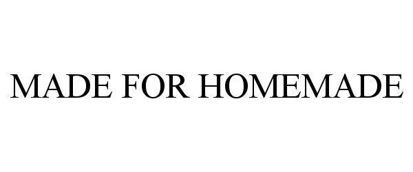 Trademark Logo MADE FOR HOMEMADE