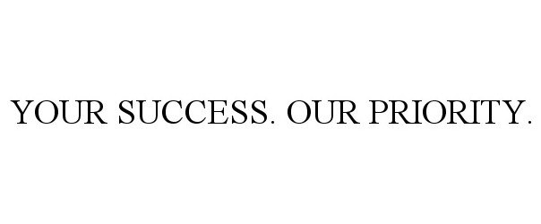  YOUR SUCCESS. OUR PRIORITY.