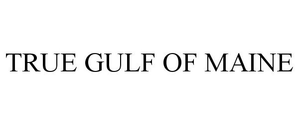 Trademark Logo TRUE GULF OF MAINE