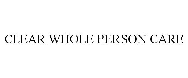  CLEAR WHOLE PERSON CARE
