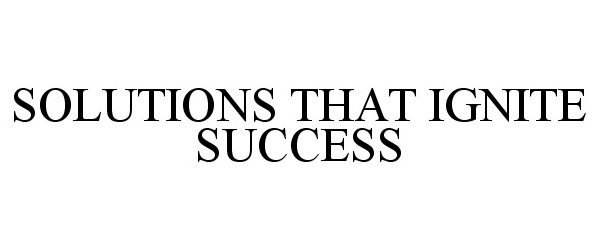 Trademark Logo SOLUTIONS THAT IGNITE SUCCESS