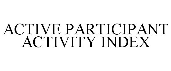 Trademark Logo ACTIVE PARTICIPANT ACTIVITY INDEX