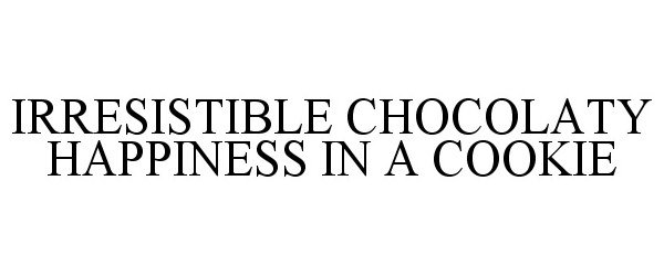 Trademark Logo IRRESISTIBLE CHOCOLATY HAPPINESS IN A COOKIE