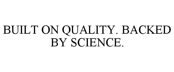  BUILT ON QUALITY. BACKED BY SCIENCE.