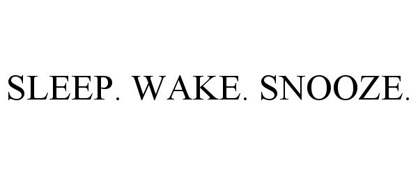  SLEEP. WAKE. SNOOZE.