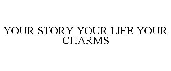 Trademark Logo YOUR STORY YOUR LIFE YOUR CHARMS