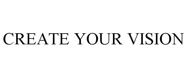  CREATE YOUR VISION