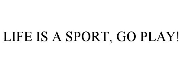 Trademark Logo LIFE IS A SPORT, GO PLAY!