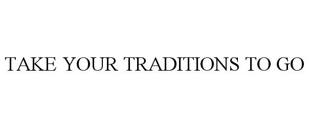  TAKE YOUR TRADITIONS TO GO