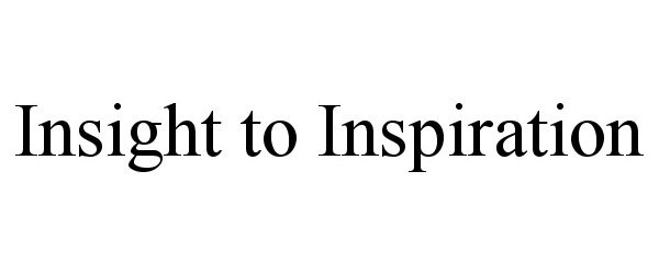  INSIGHT TO INSPIRATION