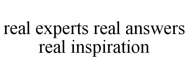  REAL EXPERTS REAL ANSWERS REAL INSPIRATION