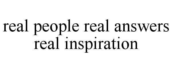  REAL PEOPLE REAL ANSWERS REAL INSPIRATION