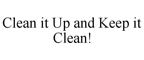  CLEAN IT UP AND KEEP IT CLEAN!