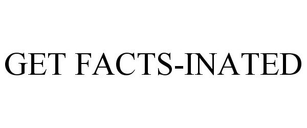  GET FACTS-INATED