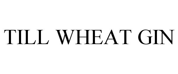 Trademark Logo TILL WHEAT GIN