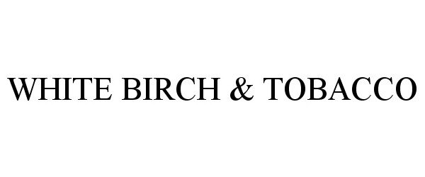 Trademark Logo WHITE BIRCH &amp; TOBACCO