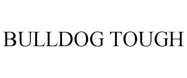 Trademark Logo BULLDOG TOUGH