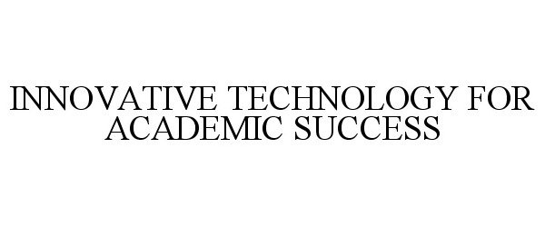 Trademark Logo INNOVATIVE TECHNOLOGY FOR ACADEMIC SUCCESS