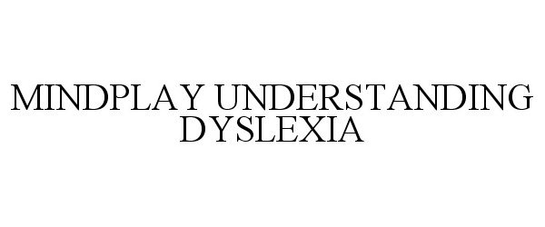 Trademark Logo MINDPLAY UNDERSTANDING DYSLEXIA