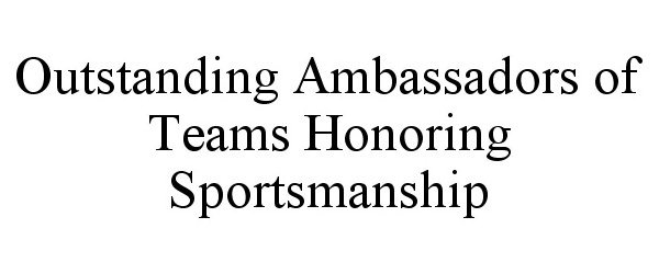 Trademark Logo OUTSTANDING AMBASSADORS OF TEAMS HONORING SPORTSMANSHIP