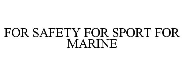  FOR SAFETY FOR SPORT FOR MARINE