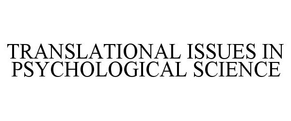  TRANSLATIONAL ISSUES IN PSYCHOLOGICAL SCIENCE