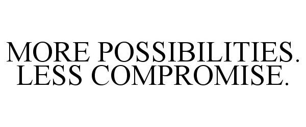  MORE POSSIBILITIES. LESS COMPROMISE.